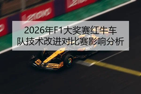 2026年F1大奖赛红牛车队技术改进对比赛影响分析